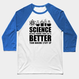 Science because figuring things out is better than making stuff up Baseball T-Shirt